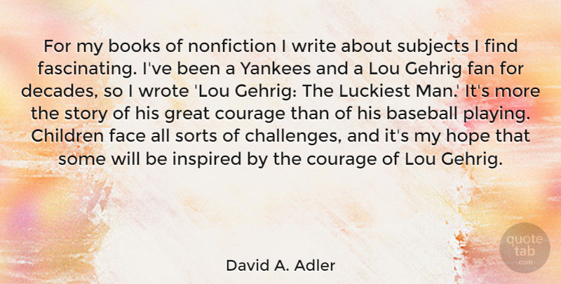 David A. Adler Quote About Baseball, Books, Children, Courage, Face: For My Books Of Nonfiction...