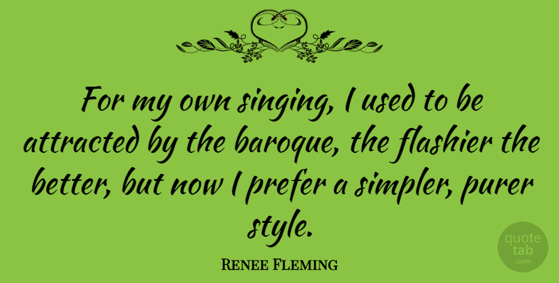 Renee Fleming Quote About Style, Singing, Used: For My Own Singing I...
