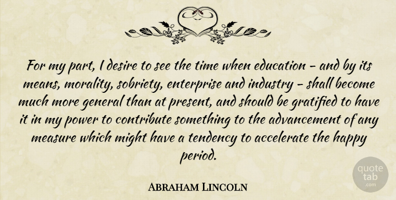 Abraham Lincoln Quote About Accelerate, Contribute, Desire, Education, Enterprise: For My Part I Desire...