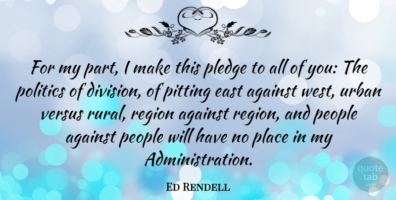 Ed Rendell Quote About People, East, Division: For My Part I Make...