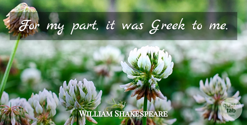 William Shakespeare Quote About Greek: For My Part It Was...