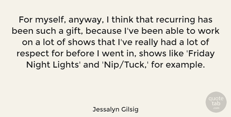 Jessalyn Gilsig Quote About Recurring, Respect, Shows, Work: For Myself Anyway I Think...