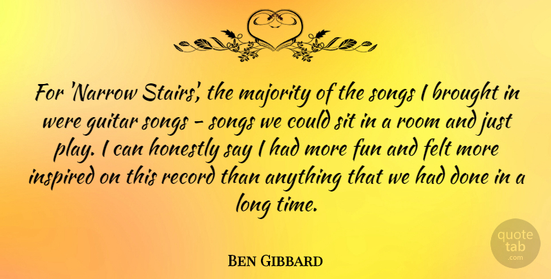 Ben Gibbard Quote About Brought, Felt, Fun, Guitar, Honestly: For Narrow Stairs The Majority...