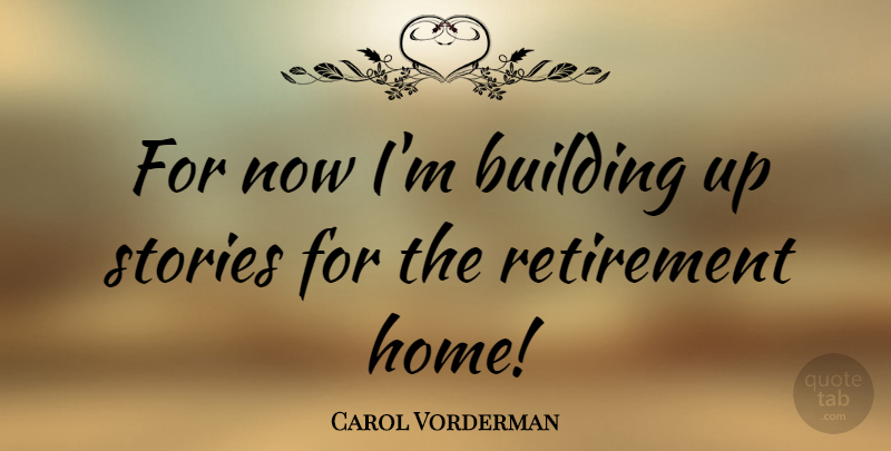 Carol Vorderman Quote About Retirement, Home, Building Up: For Now Im Building Up...