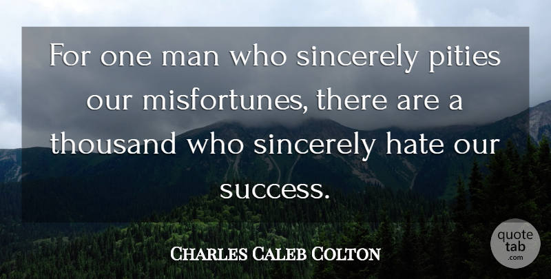 Charles Caleb Colton Quote About Success, Hate, Men: For One Man Who Sincerely...