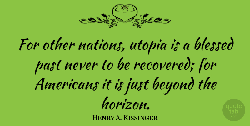 Henry A. Kissinger Quote About Blessed, Past, America: For Other Nations Utopia Is...