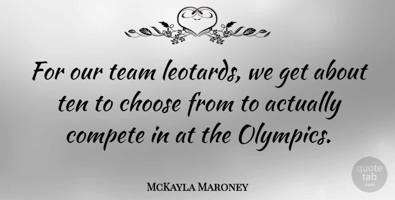 McKayla Maroney Quote About Choose, Compete, Team, Ten: For Our Team Leotards We...