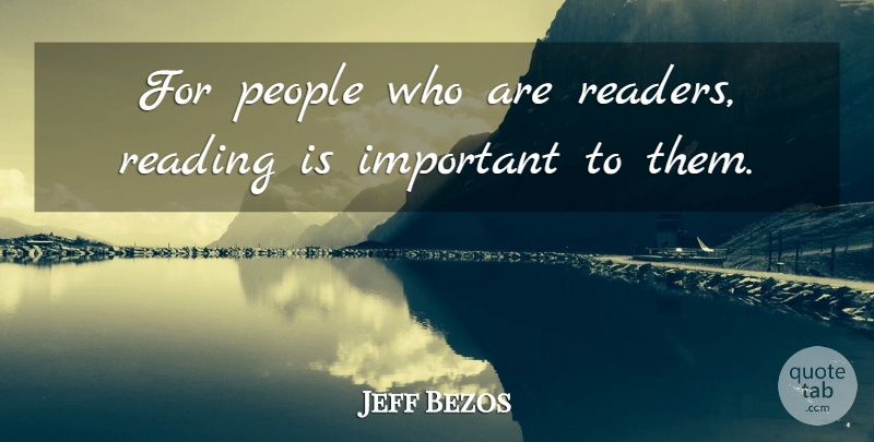 Jeff Bezos Quote About Reading, People, Important: For People Who Are Readers...