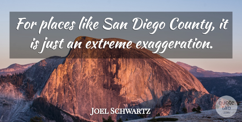 Joel Schwartz Quote About Diego, Extreme, Places, San: For Places Like San Diego...