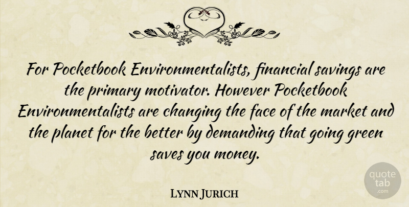 Lynn Jurich Quote About Changing, Demanding, Face, However, Market: For Pocketbook Environmentalists Financial Savings...