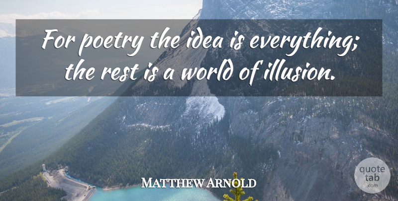 Matthew Arnold Quote About Ideas, World, Illusion: For Poetry The Idea Is...