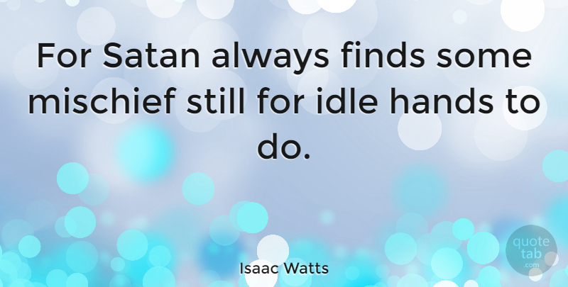 Isaac Watts Quote About Hands, Laziness, Satan: For Satan Always Finds Some...