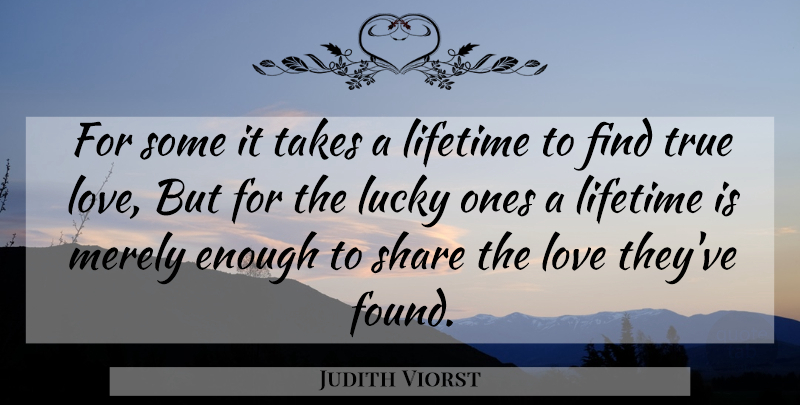 Judith Viorst Quote About Greatest Love, Lucky, Lifetime: For Some It Takes A...