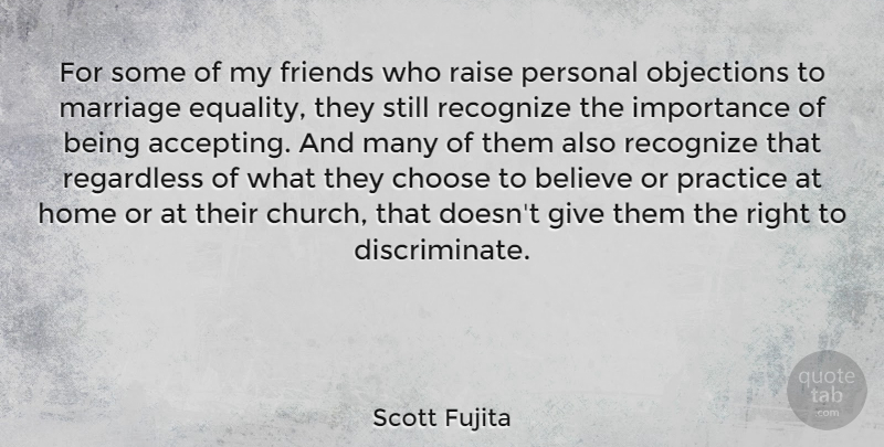 Scott Fujita Quote About Believe, Choose, Equality, Home, Importance: For Some Of My Friends...