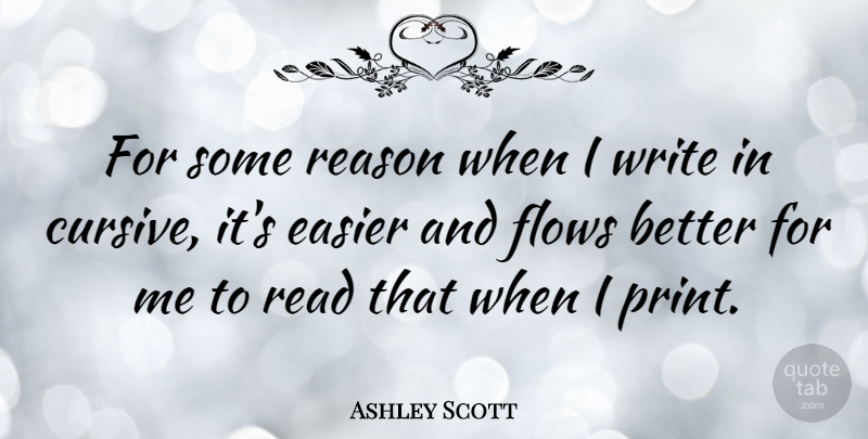 Ashley Scott Quote About Writing, Flow, Reason: For Some Reason When I...