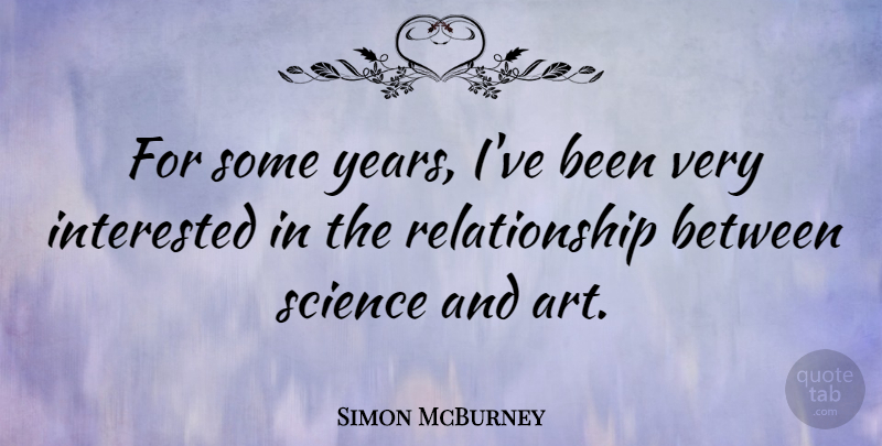Simon McBurney Quote About Art, Relationship, Science: For Some Years Ive Been...