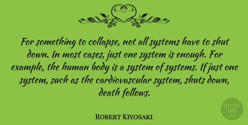 Robert Kiyosaki Quote About Death, Human, Shut, Systems: For Something To Collapse Not...