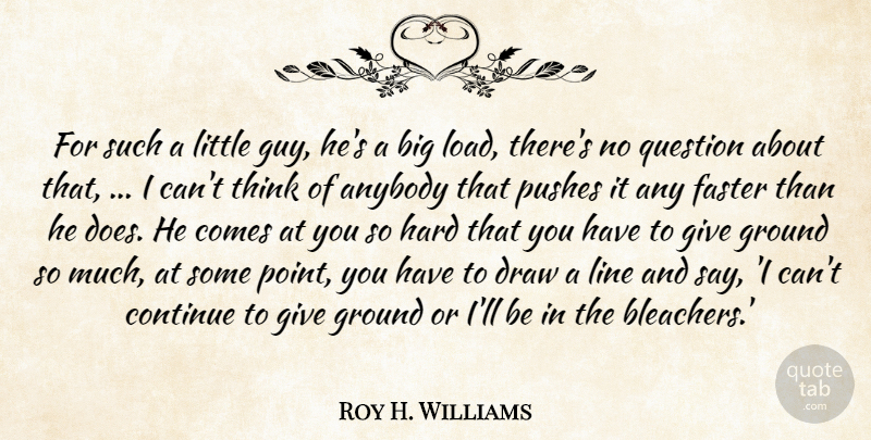 Roy H. Williams Quote About Anybody, Continue, Draw, Faster, Ground: For Such A Little Guy...