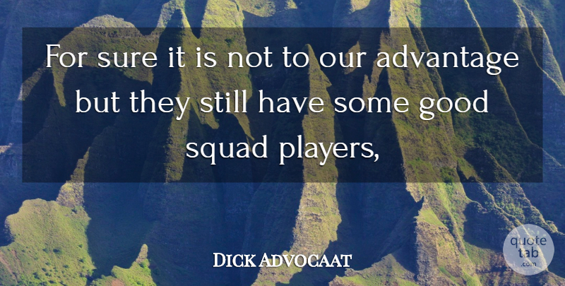 Dick Advocaat Quote About Advantage, Good, Squad, Sure: For Sure It Is Not...