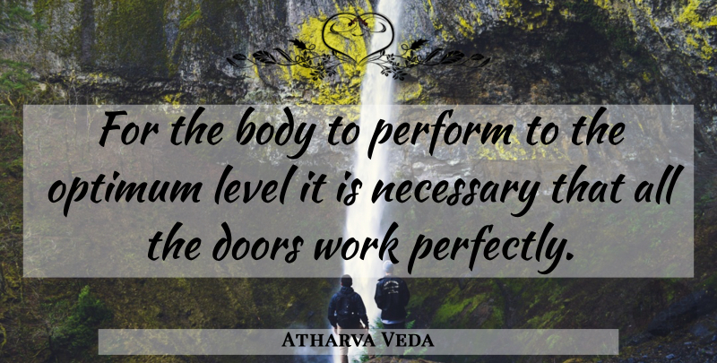 Atharva Veda Quote About Body, Doors, Level, Necessary, Optimum: For The Body To Perform...
