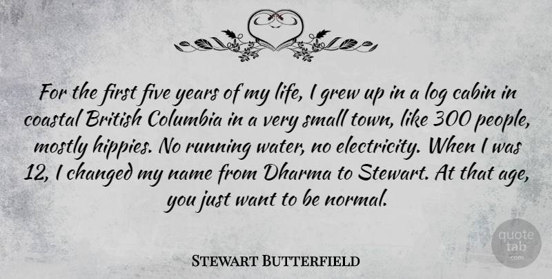 Stewart Butterfield Quote About Age, British, Cabin, Changed, Columbia: For The First Five Years...