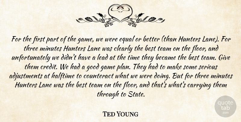 Ted Young Quote About Became, Best, Carrying, Clearly, Counteract: For The First Part Of...