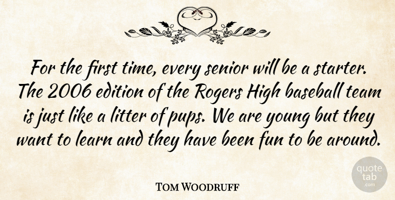 Tom Woodruff Quote About Baseball, Edition, Fun, High, Learn: For The First Time Every...