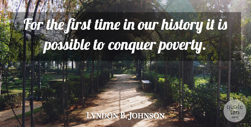 Lyndon B. Johnson Quote About Poverty, Firsts, Conquer: For The First Time In...