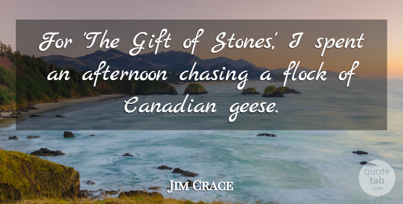 Jim Crace Quote About Canadian, Flock, Spent: For The Gift Of Stones...