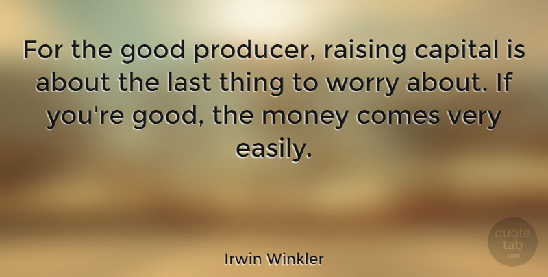 Irwin Winkler Quote About Capital, Good, Last, Money, Raising: For The Good Producer Raising...