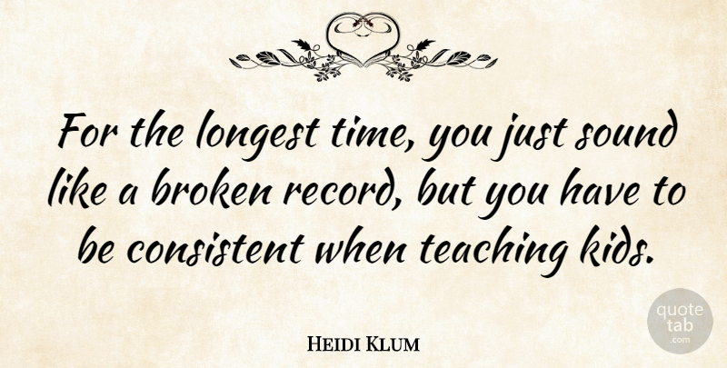 Heidi Klum Quote About Teacher, Teaching, Kids: For The Longest Time You...