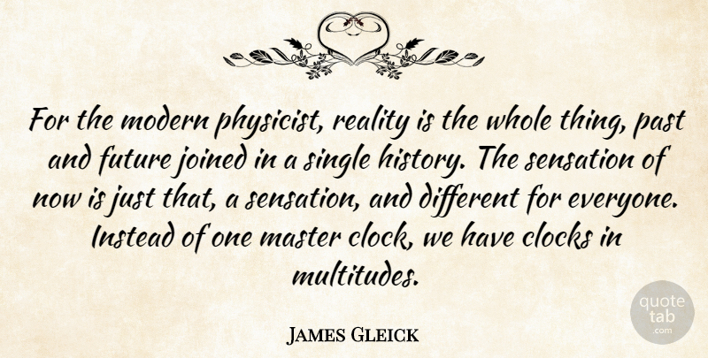 James Gleick Quote About Clocks, Future, History, Instead, Joined: For The Modern Physicist Reality...
