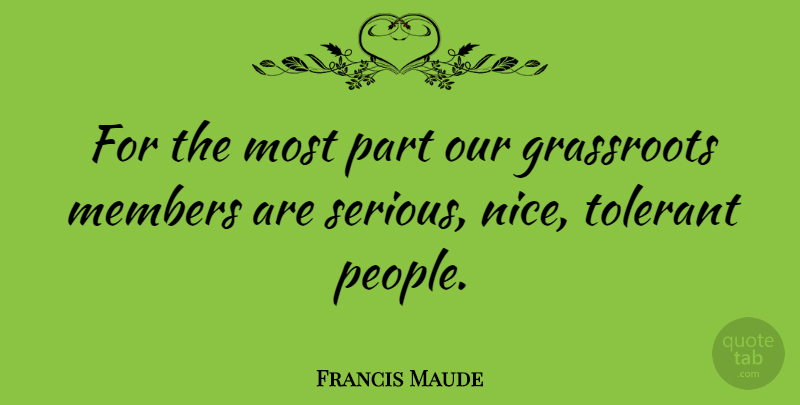 Francis Maude Quote About Members, Tolerant: For The Most Part Our...
