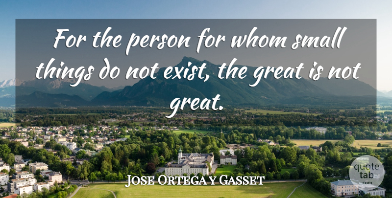 Jose Ortega y Gasset Quote About Persons, Small Things: For The Person For Whom...
