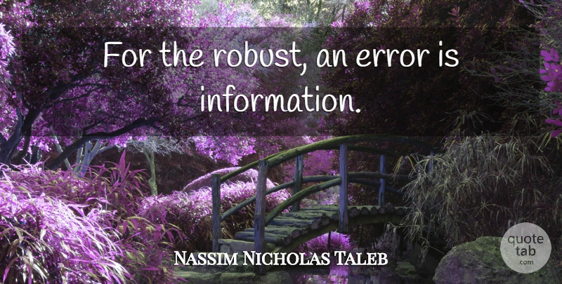 Nassim Nicholas Taleb Quote About Errors, Information, Robust: For The Robust An Error...