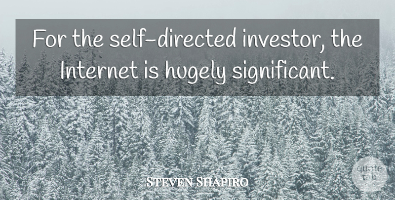 Steven Shapiro Quote About Hugely, Internet: For The Self Directed Investor...