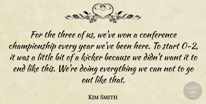 Kim Smith Quote About Bit, Conference, Start, Three, Won: For The Three Of Us...