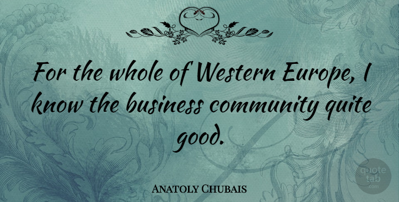 Anatoly Chubais Quote About Europe, Community, Western: For The Whole Of Western...