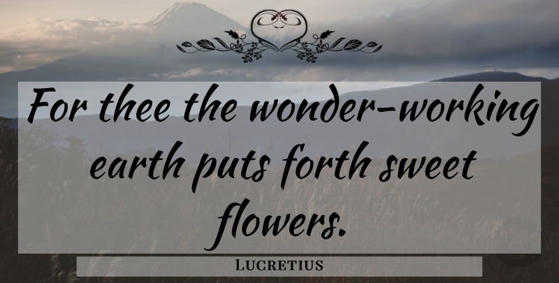 Lucretius Quote About Sweet, Flower, Earth: For Thee The Wonder Working...