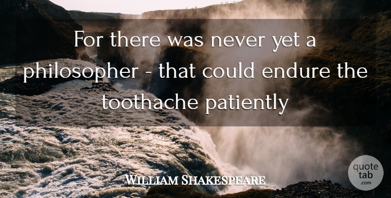 William Shakespeare Quote About Endurance, Endure, Patiently, Toothache: For There Was Never Yet...