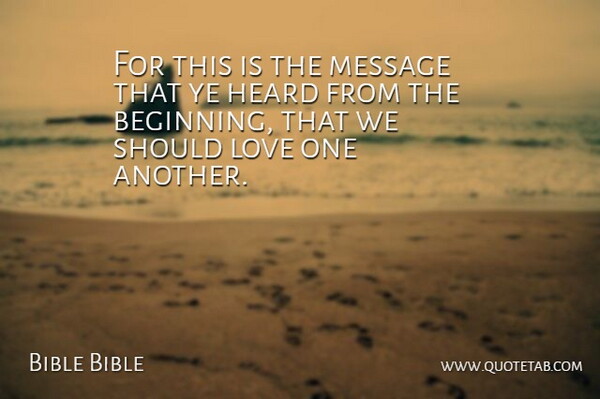 Bible Bible Quote About Beginning, Heard, Love, Message: For This Is The Message...