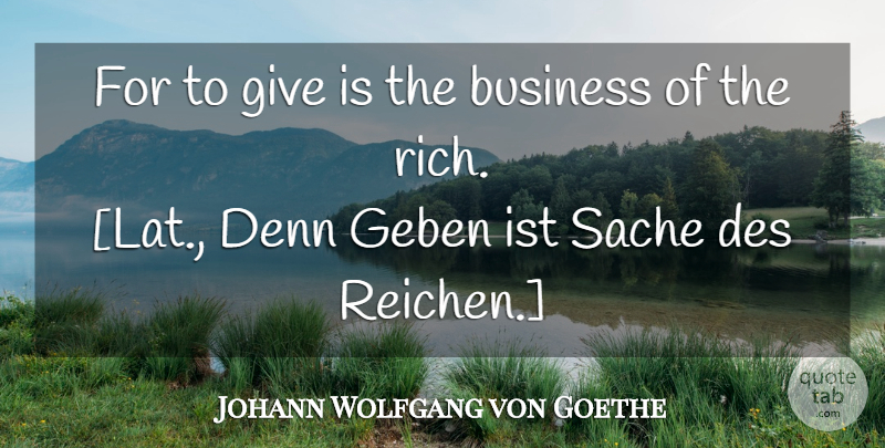 Johann Wolfgang von Goethe Quote About Giving, Rich: For To Give Is The...
