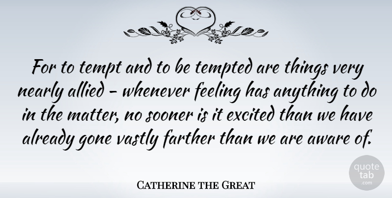 Catherine the Great Quote About Feelings, Temptation, Already Gone: For To Tempt And To...