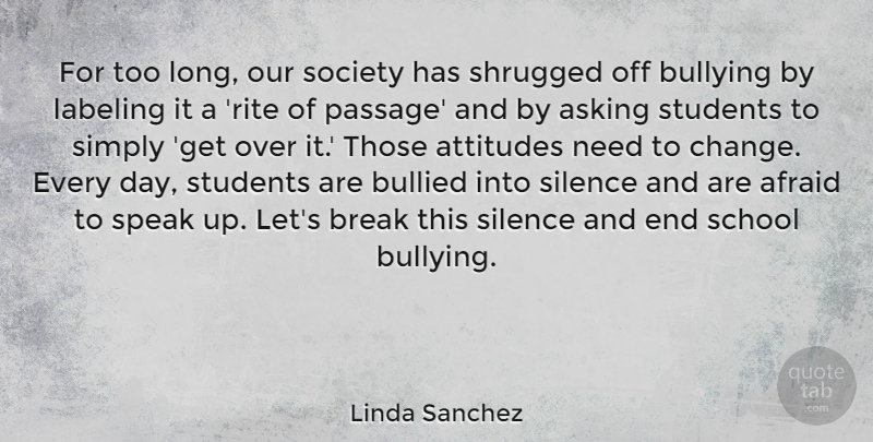 Linda Sanchez Quote About Bullying, Attitude, School: For Too Long Our Society...
