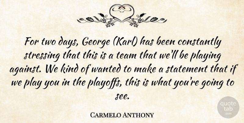 Carmelo Anthony Quote About Constantly, George, Playing, Statement, Team: For Two Days George Karl...
