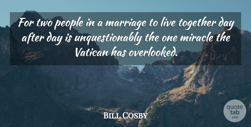 Bill Cosby Quote About Marriage, Miracle, People, Together, Vatican: For Two People In A...