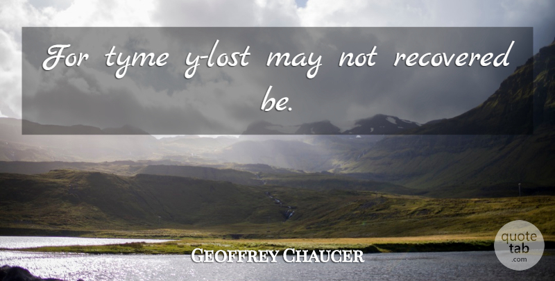 Geoffrey Chaucer Quote About May, Losing, Lost: For Tyme Y Lost May...