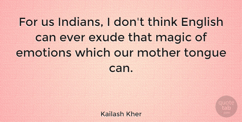 Kailash Kher Quote About Mother, Thinking, Magic: For Us Indians I Dont...
