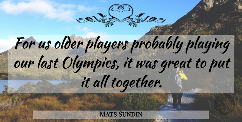 Mats Sundin Quote About Great, Last, Older, Players, Playing: For Us Older Players Probably...