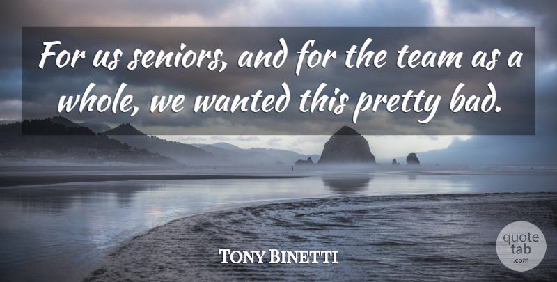 Tony Binetti Quote About Team: For Us Seniors And For...